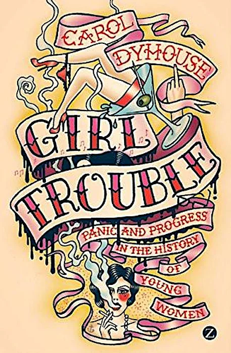 Girl Trouble: Panic and Progress in the History of Young Women